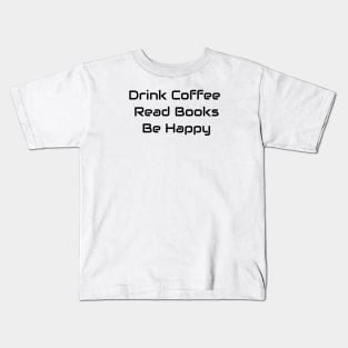 Drink Coffee Read Books Be Happy Kids T-Shirt